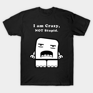 I Am Crazy, Not Stupid. T-Shirt